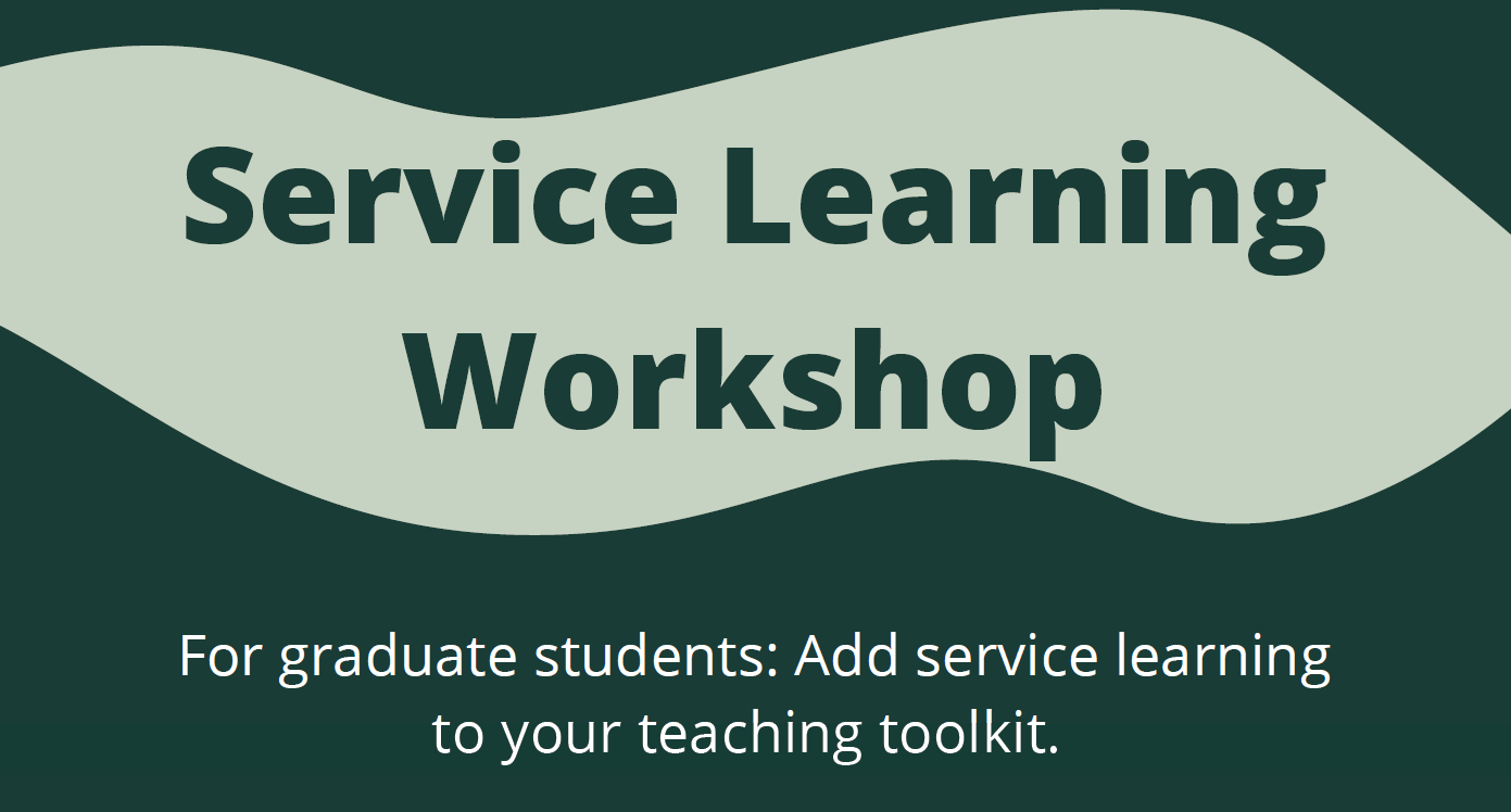 Service Learning Workshop. For graduate students: Add service learning to your teaching toolkit.